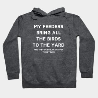 My Feeders Bring All the Birds to the Yard Bird Watching Hoodie